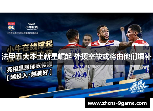 法甲五大本土新星崛起 外援空缺或将由他们填补