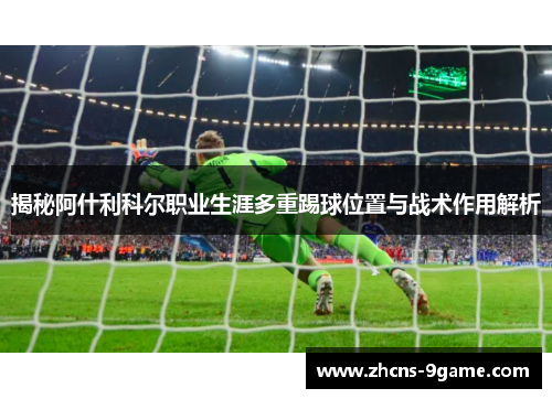 揭秘阿什利科尔职业生涯多重踢球位置与战术作用解析