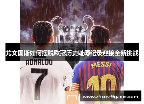 尤文图斯如何摆脱欧冠历史耻辱纪录迎接全新挑战