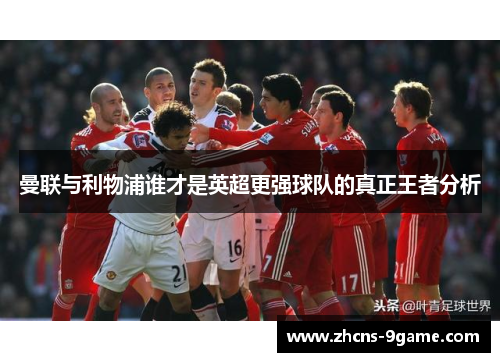 曼联与利物浦谁才是英超更强球队的真正王者分析