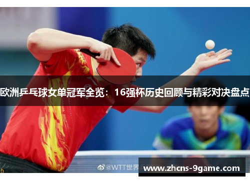 欧洲乒乓球女单冠军全览：16强杯历史回顾与精彩对决盘点