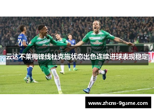 云达不莱梅锋线杜克施状态出色连续进球表现稳定
