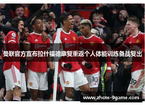 曼联官方宣布拉什福德康复重返个人体能训练备战复出