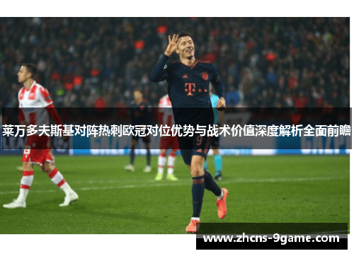 莱万多夫斯基对阵热刺欧冠对位优势与战术价值深度解析全面前瞻