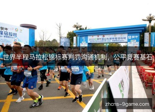 世界半程马拉松锦标赛判罚沟通机制，公平竞赛基石